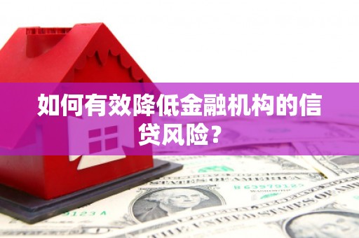 富拉尔基如何有效降低金融机构的信贷风险？