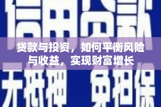 富拉尔基贷款与投资，如何平衡风险与收益，实现财富增长