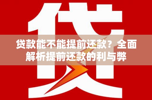 富拉尔基贷款能不能提前还款？全面解析提前还款的利与弊