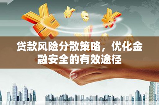 富拉尔基贷款风险分散策略，优化金融安全的有效途径