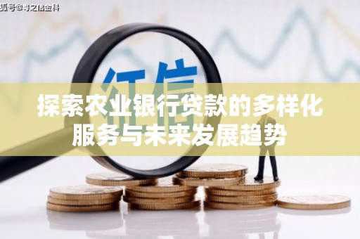 富拉尔基探索农业银行贷款的多样化服务与未来发展趋势