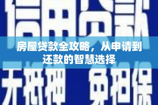 富拉尔基房屋贷款全攻略，从申请到还款的智慧选择