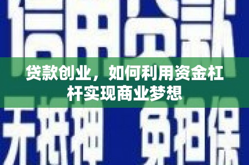 富拉尔基贷款创业，如何利用资金杠杆实现商业梦想