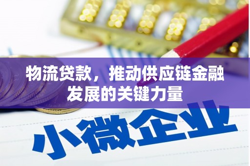 富拉尔基物流贷款，推动供应链金融发展的关键力量
