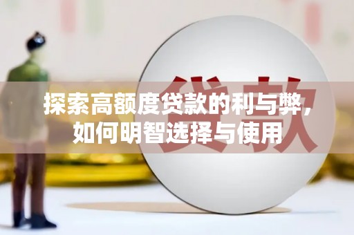 富拉尔基探索高额度贷款的利与弊，如何明智选择与使用