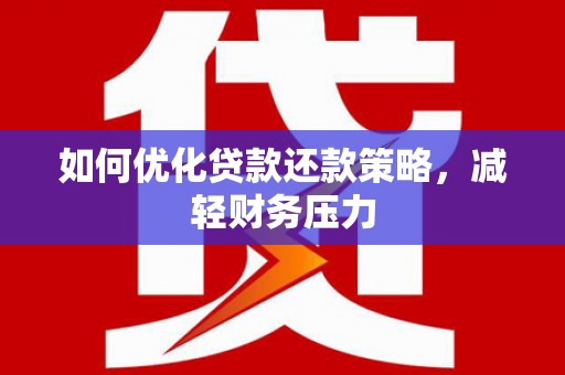 富拉尔基如何优化贷款还款策略，减轻财务压力