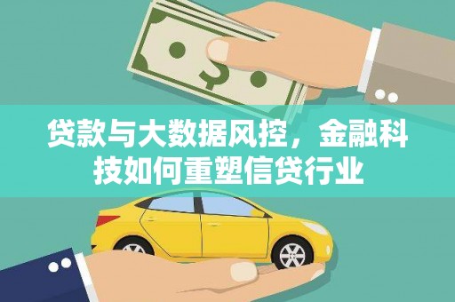 富拉尔基贷款与大数据风控，金融科技如何重塑信贷行业