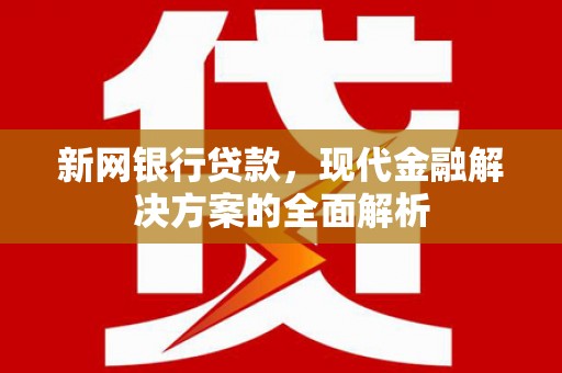 富拉尔基新网银行贷款，现代金融解决方案的全面解析