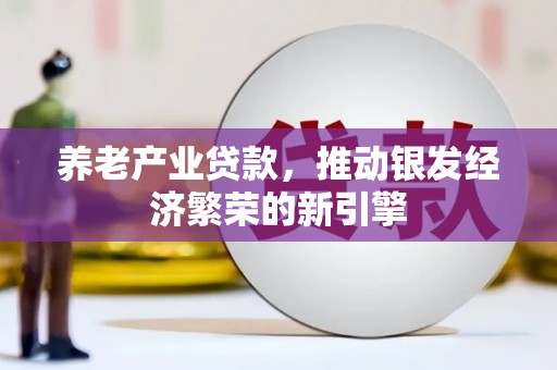富拉尔基养老产业贷款，推动银发经济繁荣的新引擎