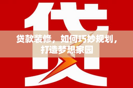 富拉尔基贷款装修，如何巧妙规划，打造梦想家园