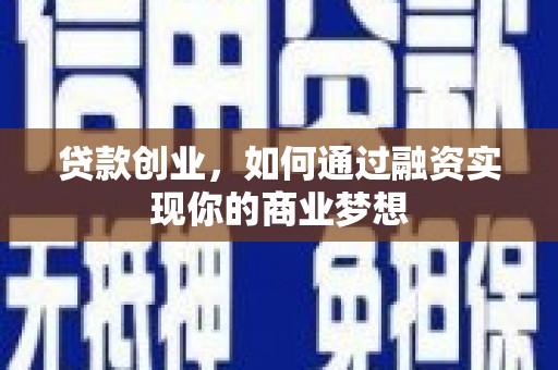 富拉尔基贷款创业，如何通过融资实现你的商业梦想