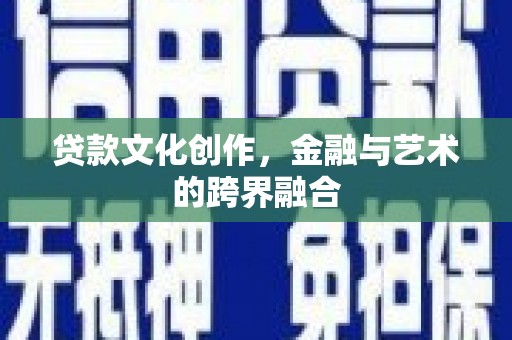 富拉尔基贷款文化创作，金融与艺术的跨界融合
