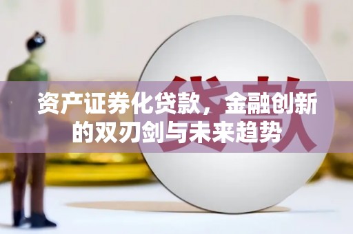 富拉尔基资产证券化贷款，金融创新的双刃剑与未来趋势