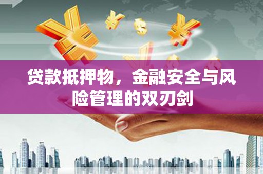 富拉尔基贷款抵押物，金融安全与风险管理的双刃剑