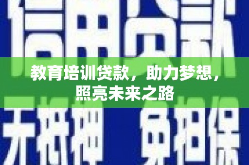 富拉尔基教育培训贷款，助力梦想，照亮未来之路