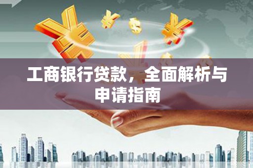 富拉尔基工商银行贷款，全面解析与申请指南